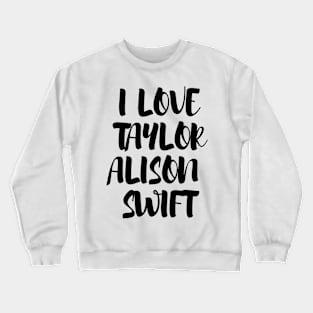 I Love Taylor Alison Swift Crewneck Sweatshirt